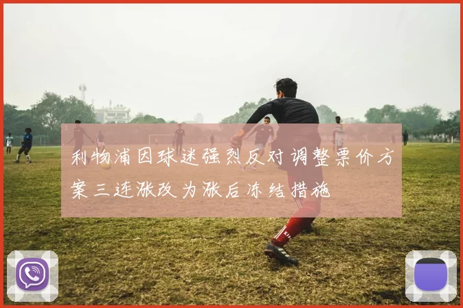 利物浦因球迷强烈反对调整票价方案三连涨改为涨后冻结措施