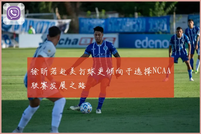 徐昕若赴美打球更倾向于选择NCAA联赛发展之路